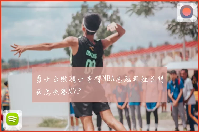 勇士击败骑士夺得NBA总冠军杜兰特获总决赛MVP