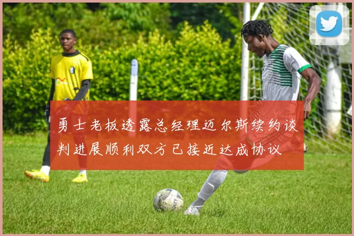 勇士老板透露总经理迈尔斯续约谈判进展顺利双方已接近达成协议