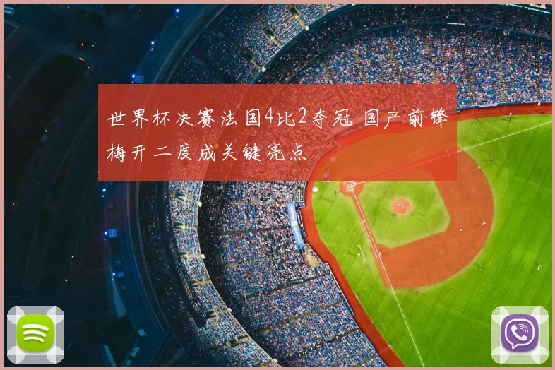 世界杯决赛法国4比2夺冠 国产前锋梅开二度成关键亮点