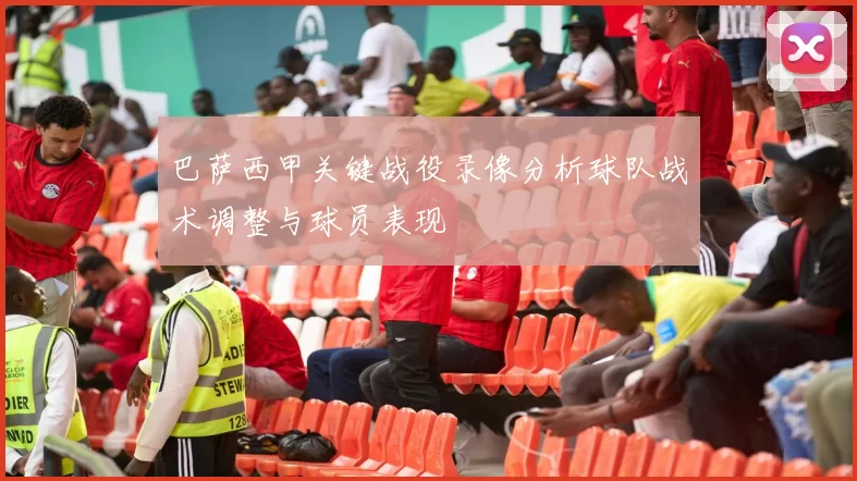 巴萨西甲关键战役录像分析球队战术调整与球员表现