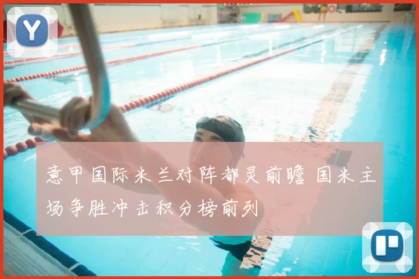 意甲国际米兰对阵都灵前瞻 国米主场争胜冲击积分榜前列